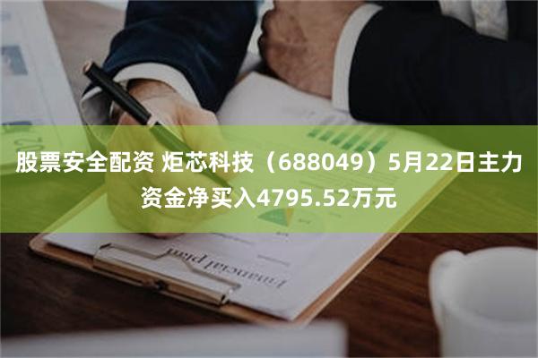 股票安全配资 炬芯科技（688049）5月22日主力资金净买入4795.52万元