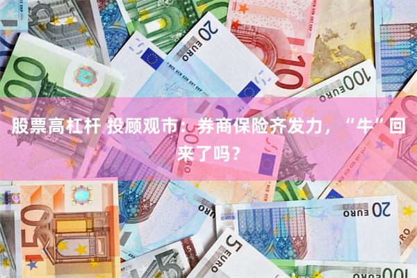 股票高杠杆 投顾观市：券商保险齐发力，“牛”回来了吗？