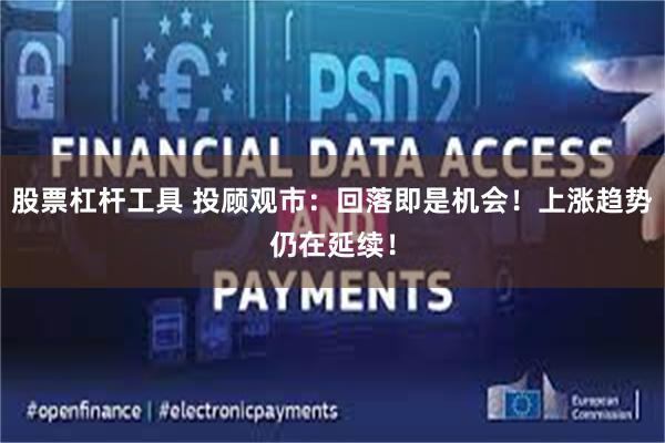 股票杠杆工具 投顾观市：回落即是机会！上涨趋势仍在延续！