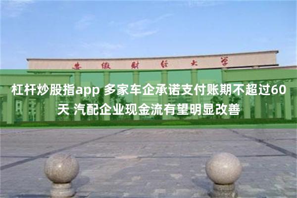 杠杆炒股指app 多家车企承诺支付账期不超过60天 汽配企业现金流有望明显改善