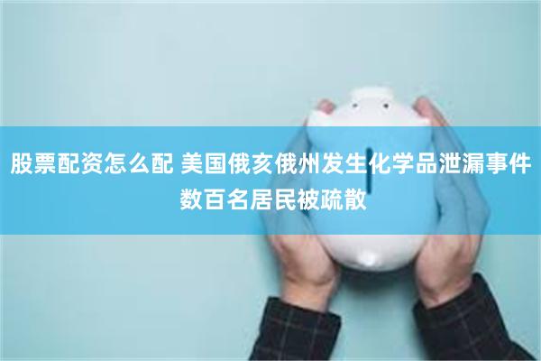 股票配资怎么配 美国俄亥俄州发生化学品泄漏事件 数百名居民被疏散