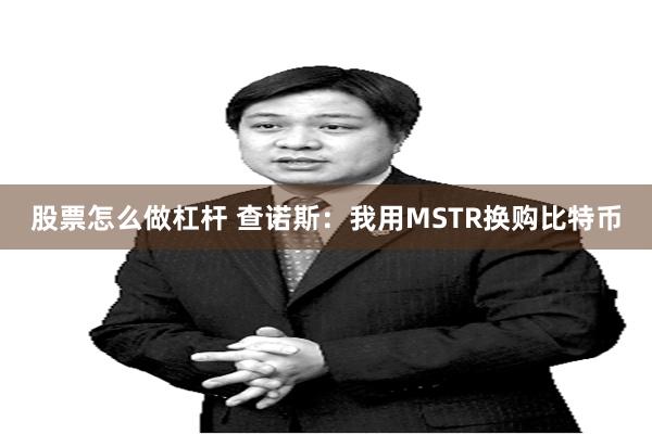 股票怎么做杠杆 查诺斯：我用MSTR换购比特币