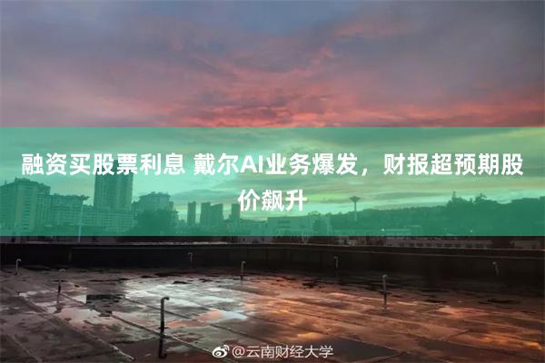 融资买股票利息 戴尔AI业务爆发，财报超预期股价飙升