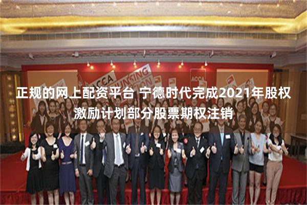 正规的网上配资平台 宁德时代完成2021年股权激励计划部分股票期权注销