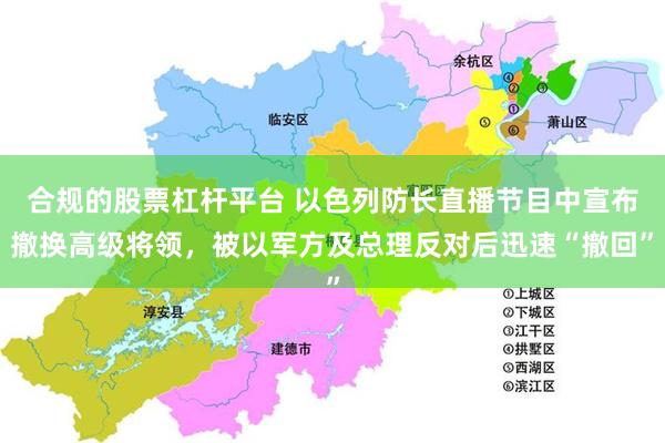 合规的股票杠杆平台 以色列防长直播节目中宣布撤换高级将领，被以军方及总理反对后迅速“撤回”